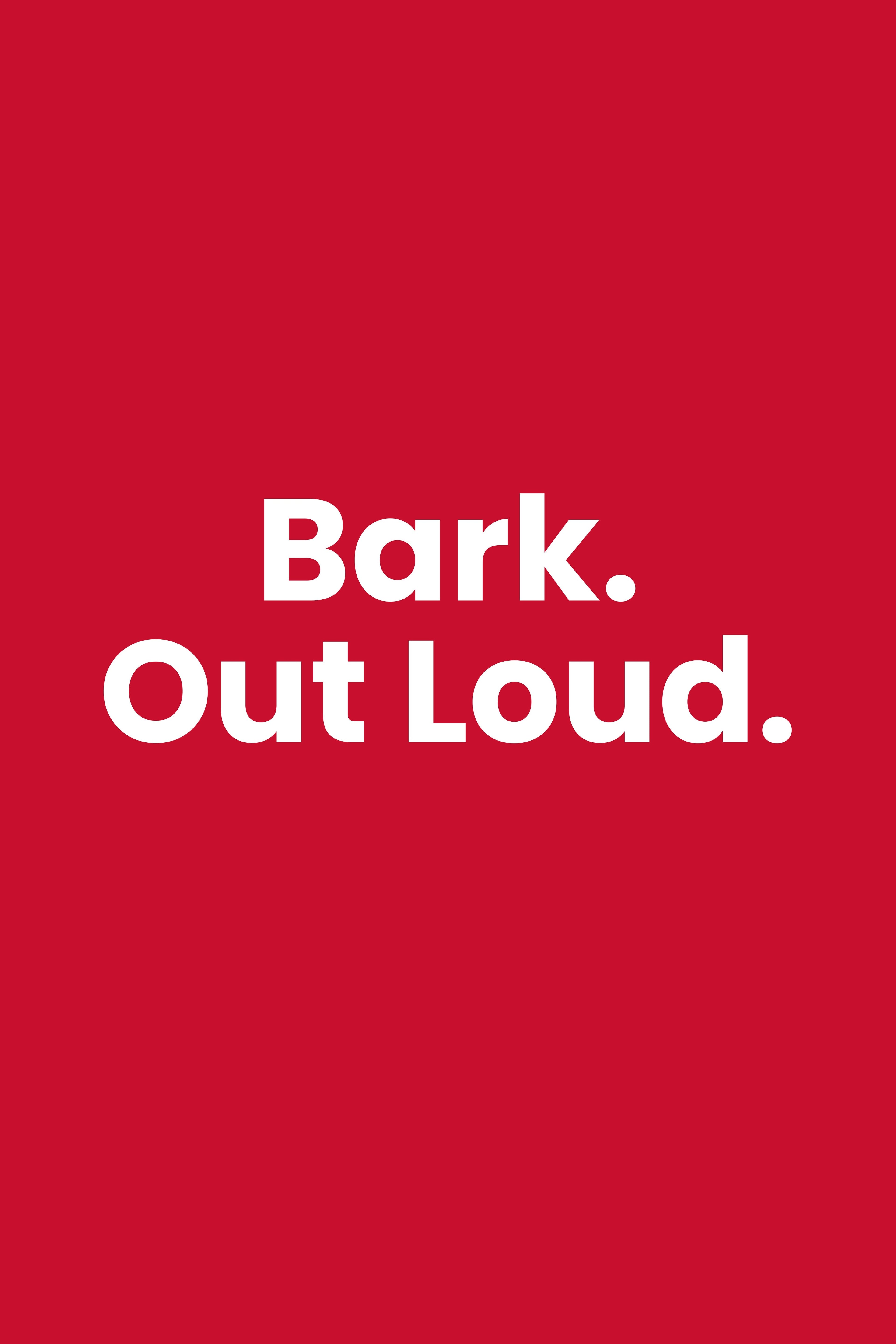 Bark. Out Loud.
